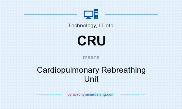 What does CRU mean? It stands for Cardiopulmonary Rebreathing Unit