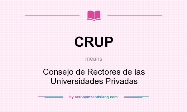 What does CRUP mean? It stands for Consejo de Rectores de las Universidades Privadas