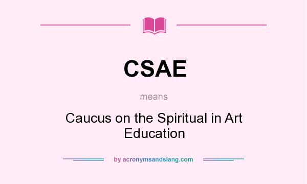 What does CSAE mean? It stands for Caucus on the Spiritual in Art Education