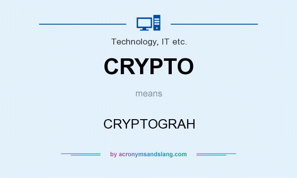 What does CRYPTO mean? It stands for CRYPTOGRAH
