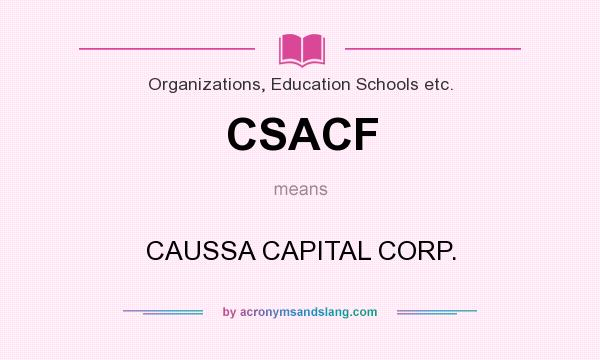 What does CSACF mean? It stands for CAUSSA CAPITAL CORP.