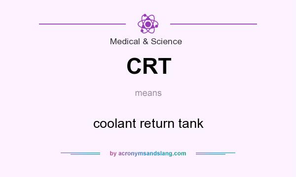 What does CRT mean? It stands for coolant return tank