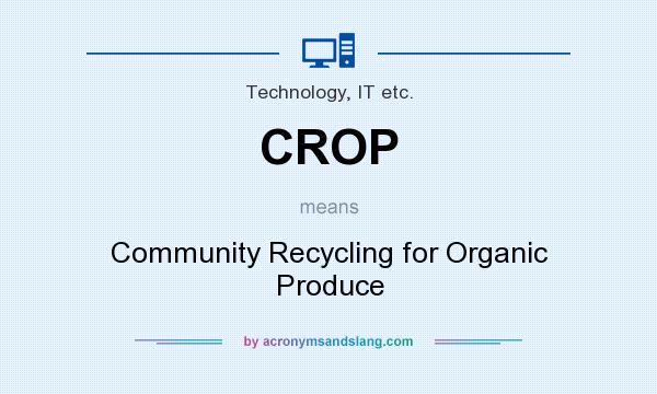 What does CROP mean? It stands for Community Recycling for Organic Produce