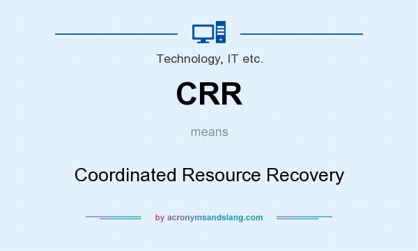 What does CRR mean? It stands for Coordinated Resource Recovery