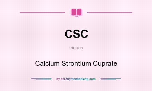What does CSC mean? It stands for Calcium Strontium Cuprate