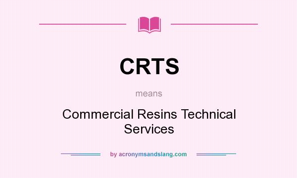 What does CRTS mean? It stands for Commercial Resins Technical Services