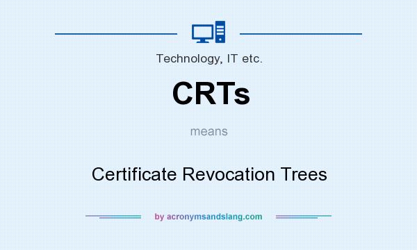What does CRTs mean? It stands for Certificate Revocation Trees
