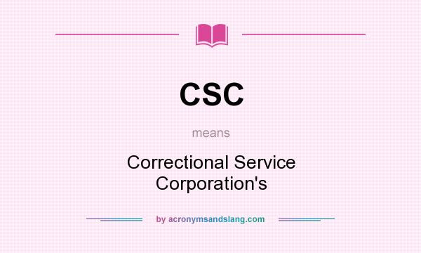 What does CSC mean? It stands for Correctional Service Corporation`s