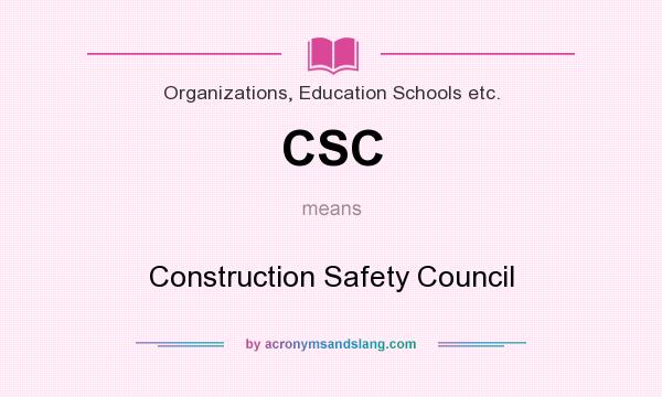 What does CSC mean? It stands for Construction Safety Council
