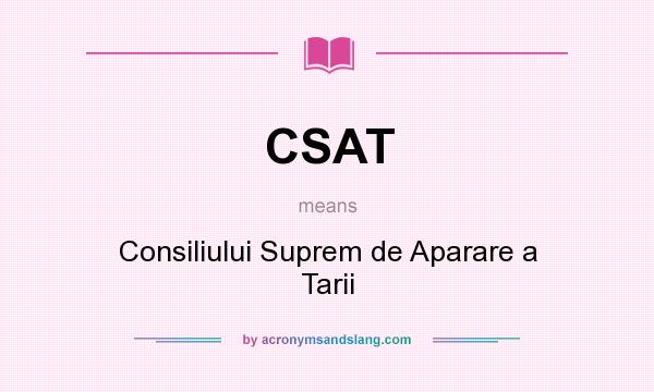 What does CSAT mean? It stands for Consiliului Suprem de Aparare a Tarii