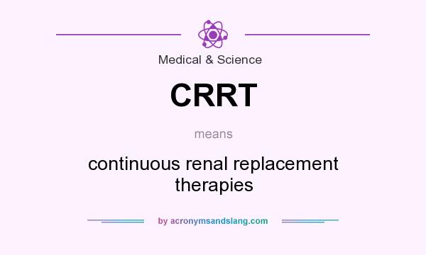 What does CRRT mean? It stands for continuous renal replacement therapies