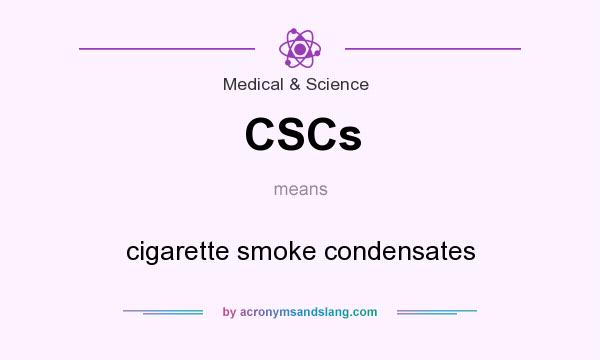 What does CSCs mean? It stands for cigarette smoke condensates