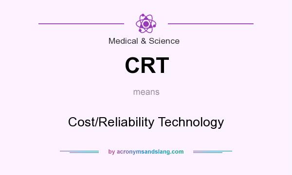 What does CRT mean? It stands for Cost/Reliability Technology