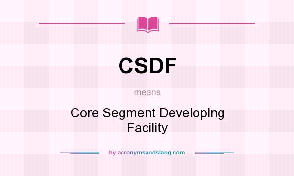 What does CSDF mean? It stands for Core Segment Developing Facility