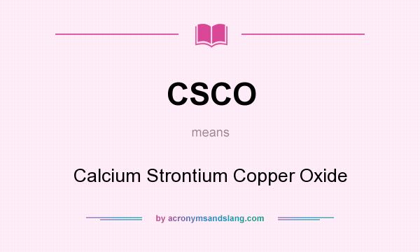 What does CSCO mean? It stands for Calcium Strontium Copper Oxide