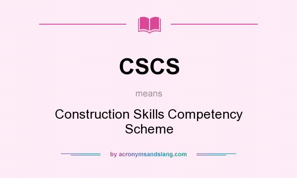 What does CSCS mean? It stands for Construction Skills Competency Scheme