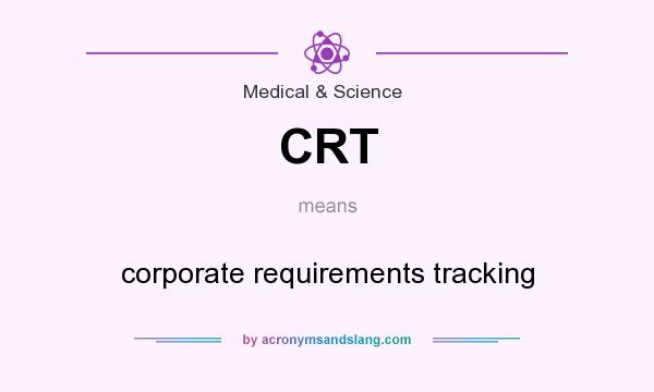 What does CRT mean? It stands for corporate requirements tracking