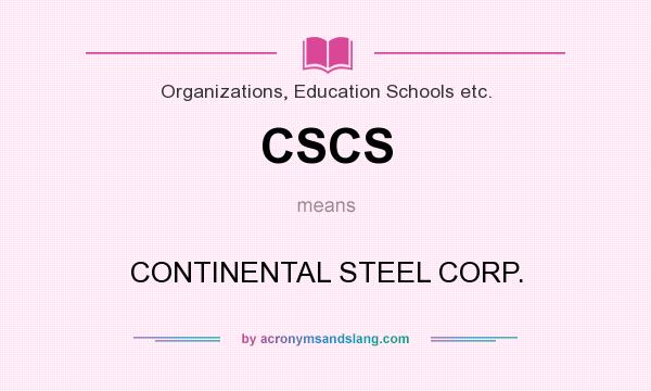 What does CSCS mean? It stands for CONTINENTAL STEEL CORP.