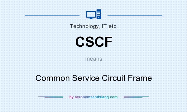 What does CSCF mean? It stands for Common Service Circuit Frame