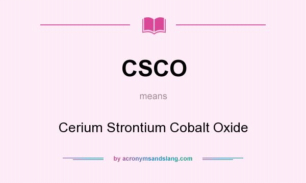 What does CSCO mean? It stands for Cerium Strontium Cobalt Oxide