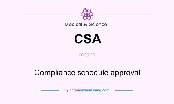 What does CSA mean? It stands for Compliance schedule approval