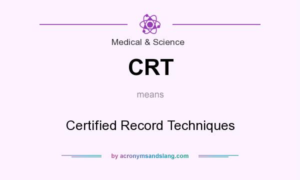 What does CRT mean? It stands for Certified Record Techniques