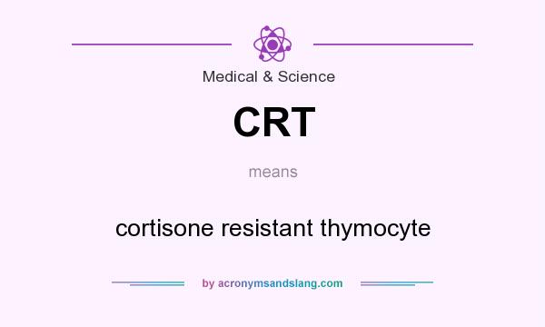What does CRT mean? It stands for cortisone resistant thymocyte