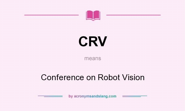 What does CRV mean? It stands for Conference on Robot Vision