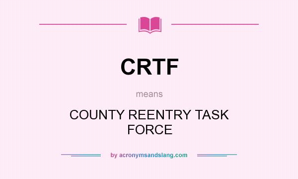 What does CRTF mean? It stands for COUNTY REENTRY TASK FORCE