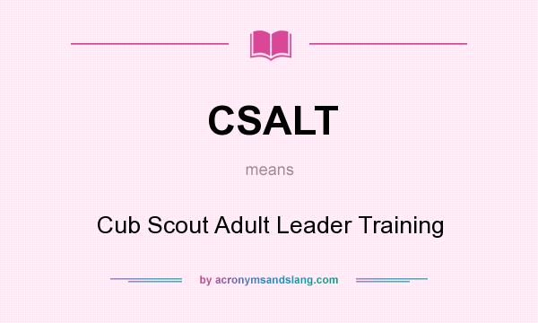 What does CSALT mean? It stands for Cub Scout Adult Leader Training