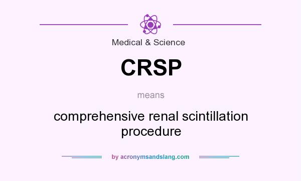 What does CRSP mean? It stands for comprehensive renal scintillation procedure