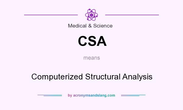 What does CSA mean? It stands for Computerized Structural Analysis