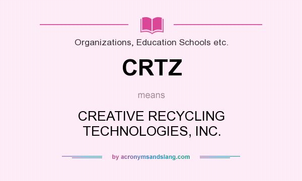 What does CRTZ mean? It stands for CREATIVE RECYCLING TECHNOLOGIES, INC.