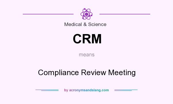 What does CRM mean? It stands for Compliance Review Meeting