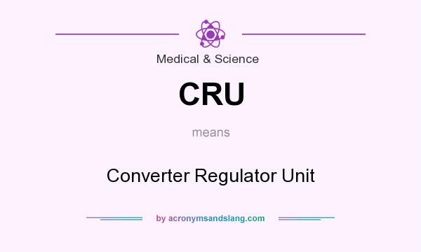 What does CRU mean? It stands for Converter Regulator Unit