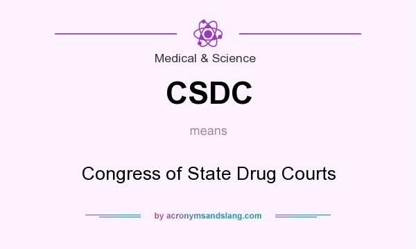 What does CSDC mean? It stands for Congress of State Drug Courts
