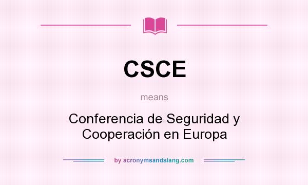 What does CSCE mean? It stands for Conferencia de Seguridad y Cooperación en Europa