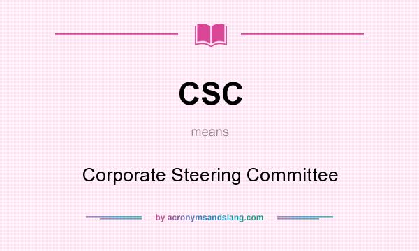 What does CSC mean? It stands for Corporate Steering Committee