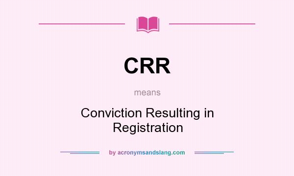 What does CRR mean? It stands for Conviction Resulting in Registration