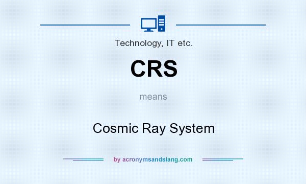 What does CRS mean? It stands for Cosmic Ray System