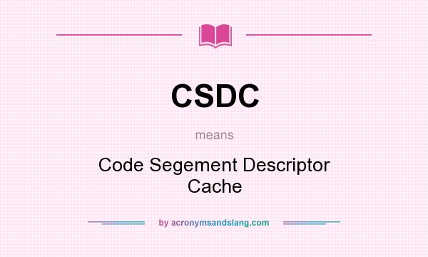 What does CSDC mean? It stands for Code Segement Descriptor Cache