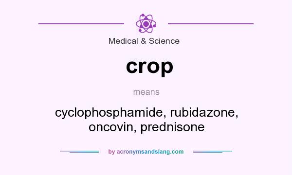 What does crop mean? It stands for cyclophosphamide, rubidazone, oncovin, prednisone