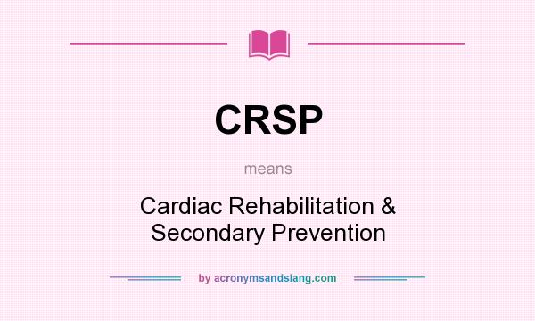 What does CRSP mean? It stands for Cardiac Rehabilitation & Secondary Prevention