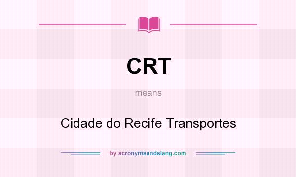What does CRT mean? It stands for Cidade do Recife Transportes