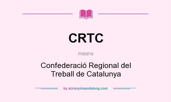 What does CRTC mean? It stands for Confederació Regional del Treball de Catalunya