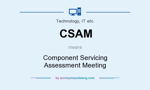 What does CSAM mean? It stands for Component Servicing Assessment Meeting