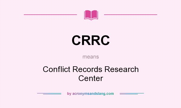 What does CRRC mean? It stands for Conflict Records Research Center