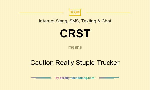 What does CRST mean? It stands for Caution Really Stupid Trucker