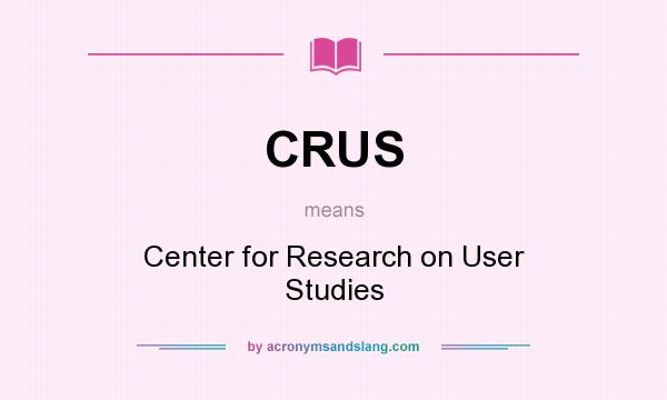 What does CRUS mean? It stands for Center for Research on User Studies