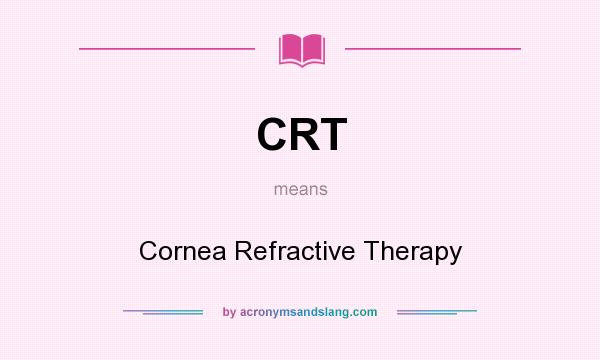 What does CRT mean? It stands for Cornea Refractive Therapy